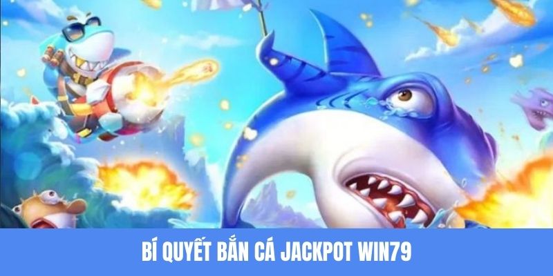 Loạt mẹo hay để bắn cá Jackpot Win79 trúng lớn