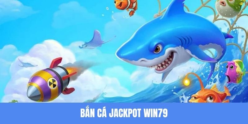 Bắn Cá Jackpot Win79 - Siêu Phẩm Khai Pháo Đại Dương 2024