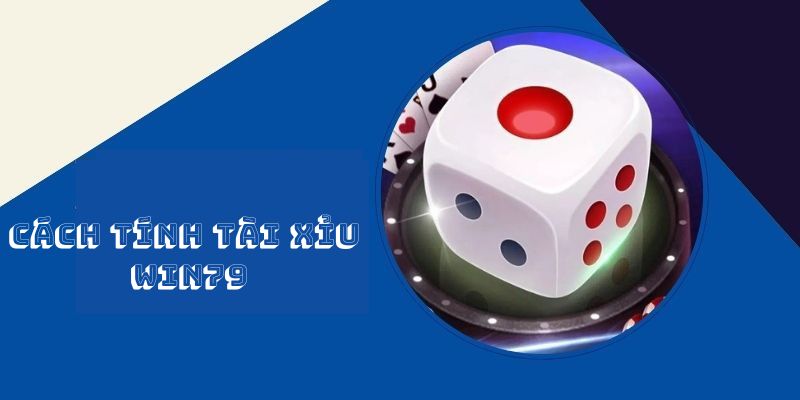 Chia sẻ với hội viên cách tính tài xỉu Win79 chuẩn