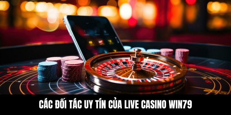 Các đối tác uy tín của Live Casino Win79