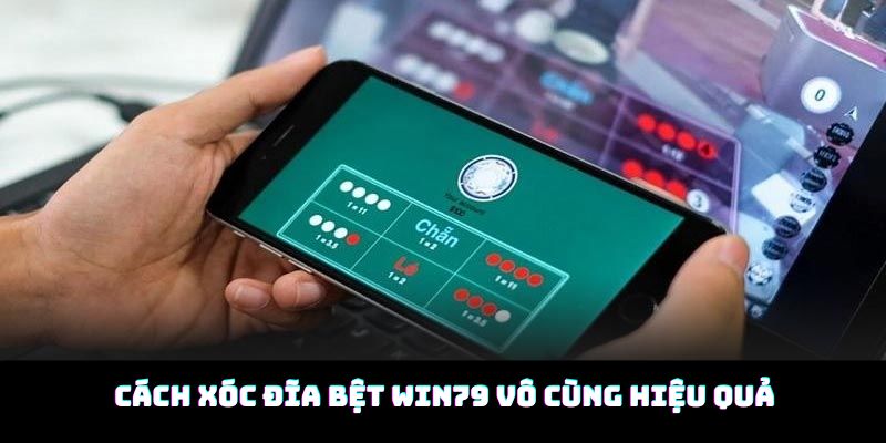 Cách xóc đĩa bệt Win79 vô cùng hiệu quả